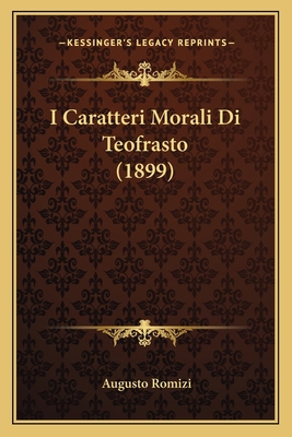 I Caratteri Morali Di Teofrasto (1899) [Italian] 1168404142 Book Cover