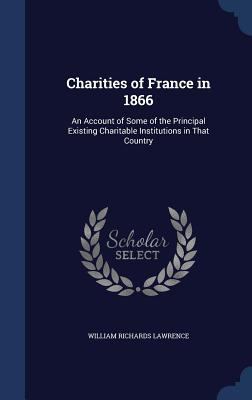 Charities of France in 1866: An Account of Some... 1297915615 Book Cover