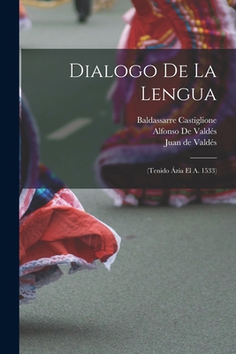 Dialogo De La Lengua: (Tenido Ázia El A. 1533) [Spanish] 1016581246 Book Cover
