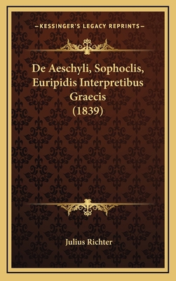 De Aeschyli, Sophoclis, Euripidis Interpretibus... [Latin] 1167762746 Book Cover