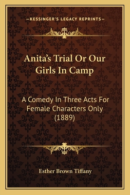 Anita's Trial Or Our Girls In Camp: A Comedy In... 1164577050 Book Cover