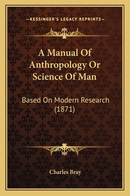 A Manual Of Anthropology Or Science Of Man: Bas... 1164537067 Book Cover