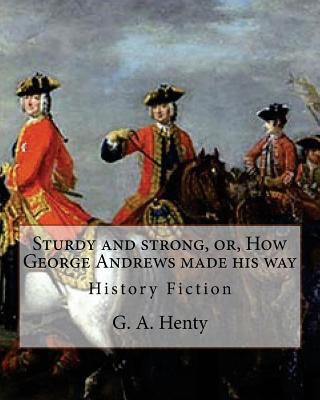 Sturdy and strong, or, How George Andrews made ... 1537065068 Book Cover