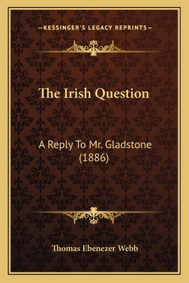 The Irish Question: A Reply To Mr. Gladstone (1... 1164831933 Book Cover
