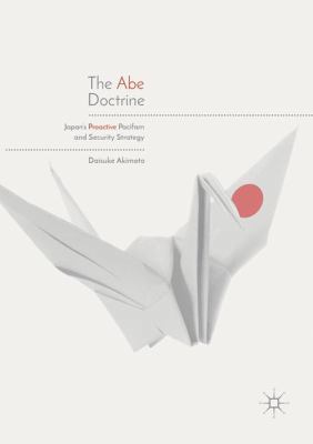 The Abe Doctrine: Japan's Proactive Pacifism an... 9811356645 Book Cover