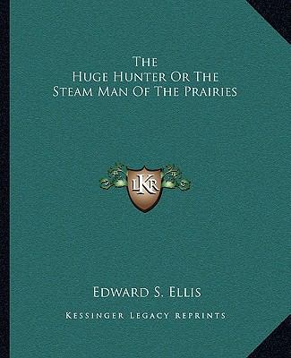 The Huge Hunter Or The Steam Man Of The Prairies 116269789X Book Cover