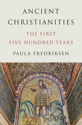 Ancient Christianities: The First Five Hundred ... 0691157693 Book Cover