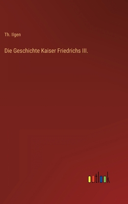 Die Geschichte Kaiser Friedrichs III. [German] 3368449893 Book Cover