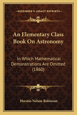 An Elementary Class Book On Astronomy: In Which... 1168077567 Book Cover