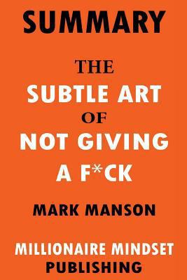 Paperback Summary: The Subtle Art of Not Giving a F*ck by Mark Manson: A Counterintuitive Approach to Living a Good Life Key Ideas in 1 H Book