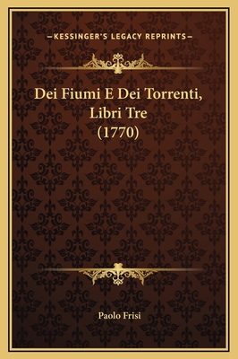 Dei Fiumi E Dei Torrenti, Libri Tre (1770) [Italian] 1169266479 Book Cover