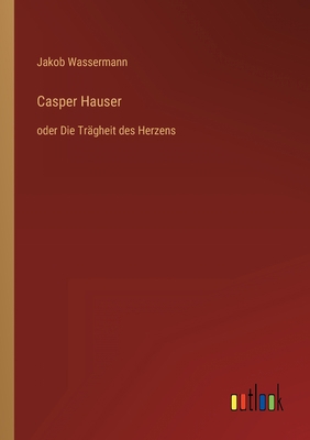 Casper Hauser: oder Die Trägheit des Herzens [German] 3368271148 Book Cover