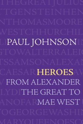 Heroes: From Alexander the Great to Mae West 0297851896 Book Cover