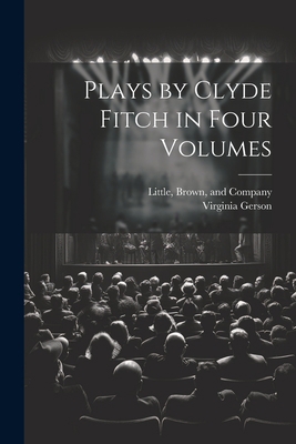 Plays by Clyde Fitch in Four Volumes 1021386421 Book Cover