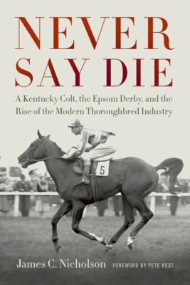 Never Say Die: A Kentucky Colt, the Epsom Derby... 0813141672 Book Cover