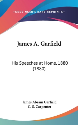 James A. Garfield: His Speeches at Home, 1880 (... 1162111364 Book Cover