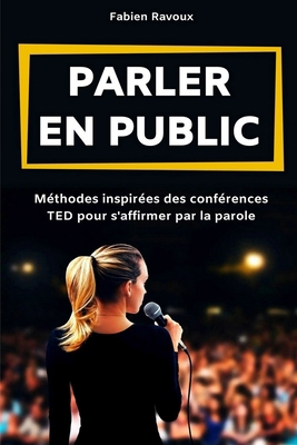 Paperback Parler en public : Méthodes inspirées des conférences TED pour s'affirmer par la parole (French Edition) [French] Book