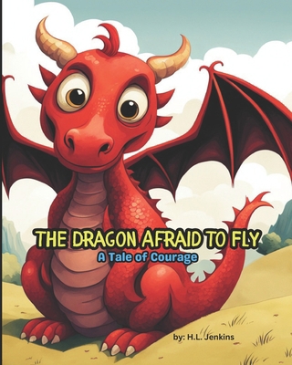 The Dragon Afraid to Fly: A Tale of Courage B0C9S8NY71 Book Cover