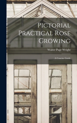 Pictorial Practical Rose Growing: A Concise Guide 1016534914 Book Cover