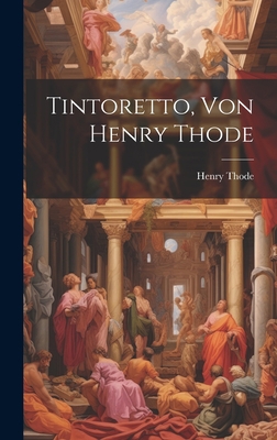 Tintoretto, Von Henry Thode [German] 1020476311 Book Cover