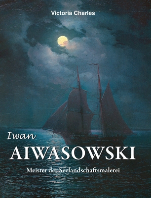 Iwan Aiwasowski: Meister der Seelandschaftsmalerei [German] B0FTZTJ3ML Book Cover