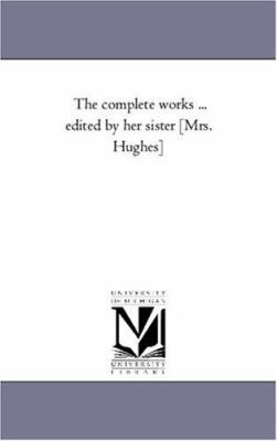 The Complete Works ... Edited by Her Sister [Mr... 1425563988 Book Cover