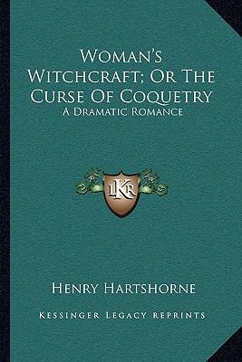 Woman's Witchcraft; Or The Curse Of Coquetry: A... 1163753637 Book Cover