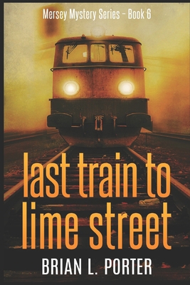Last Train To Lime Street: Large Print Edition 179655071X Book Cover