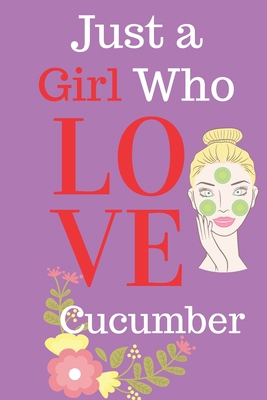 Just a Girl Who Loves Cucumber cute: Cute Novelty Notebook, Ideal Christmas or Birthday Gift. Lined Journal.