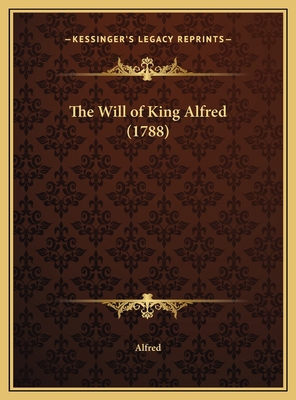 The Will of King Alfred (1788) 1169669565 Book Cover