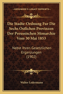 Die Stadte-Ordnung Fur Die Sechs Ostlichen Prov... [German] 1168492823 Book Cover