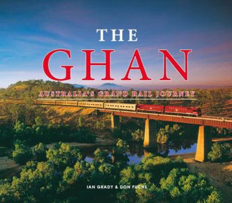 The Ghan: Australia's Grand Rail Journey 1742577326 Book Cover