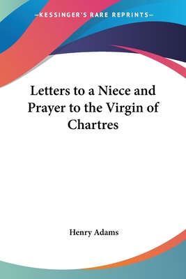 Letters to a Niece and Prayer to the Virgin of ... 1417918187 Book Cover