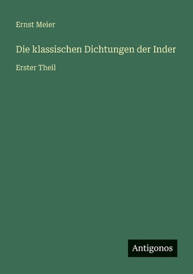 Die klassischen Dichtungen der Inder: Erster Theil [German] 3563453942 Book Cover