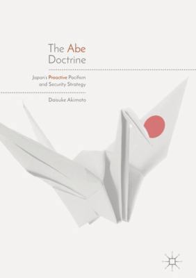 The Abe Doctrine: Japan's Proactive Pacifism an... 9811076588 Book Cover