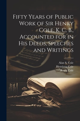 Fifty Years of Public Work of Sir Henry Cole, K... 1022207733 Book Cover