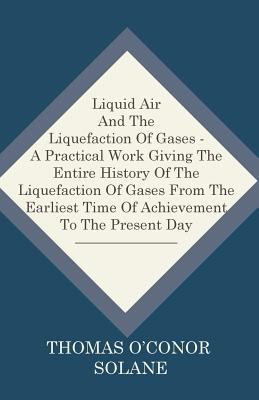 Liquid Air And The Liquefaction Of Gases - A Pr... 1444680366 Book Cover