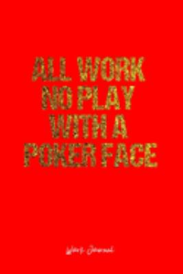 Work Journal: Dot Grid Journal -All Work No Play With A Poker Face- Red Lined Diary, Planner, Gratitude, Writing, Travel, Goal, Bullet Notebook - 6x9 120 page