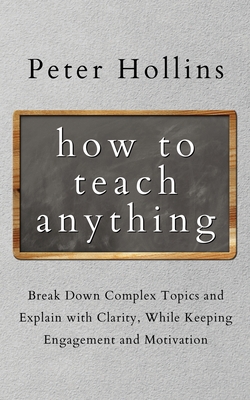 How to Teach Anything: Break down Complex Topic... 1647432332 Book Cover