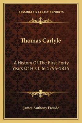 Thomas Carlyle: A History Of The First Forty Ye... 1162951001 Book Cover