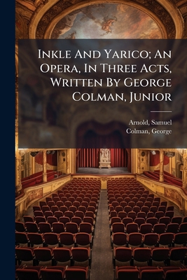 Inkle And Yarico; An Opera, In Three Acts, Writ... 1246750295 Book Cover