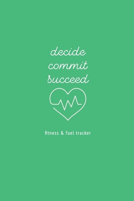 Decide Commit Succeed: Fitness and Fuel Tracker 165345203X Book Cover