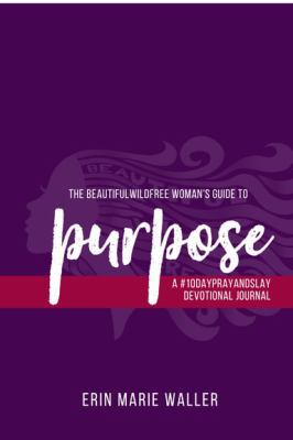 Paperback The Beautiful, Wild, Free Woman's Guide to PURPOSE : Discovering and Amplifying Your Purpose So That You Can Live Your Best Life Book