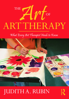 The Art of Art Therapy: What Every Art Therapis... 0415960940 Book Cover