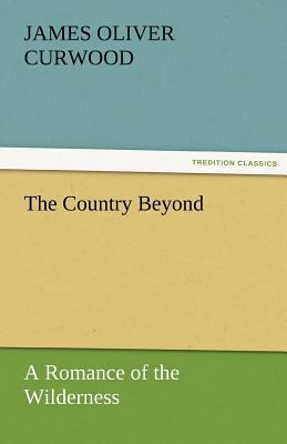 The Country Beyond a Romance of the Wilderness 3842456794 Book Cover