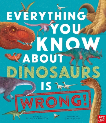 Everything You Know About Dinosaurs is Wrong! 1788008103 Book Cover