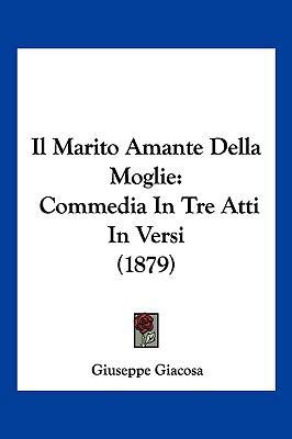 Il Marito Amante Della Moglie: Commedia In Tre ... [Italian] 1161204687 Book Cover