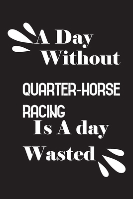 A day without quarter-horse racing is a day wasted 1658818474 Book Cover