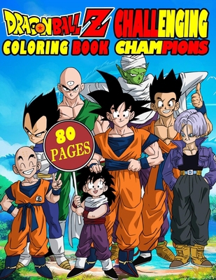 dragon ball z Challenging champions Coloring Book: or kids and fan, 40 Illustrated High-quality, Extra-large format (size 8.5"x 11’’ ): The Legendary ... Creative Coloring Books For Kids And Adults, B08R7GY66S Book Cover