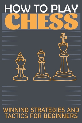 How to Play Chess Winning Strategies and Tactic... B08QWBGZLT Book Cover